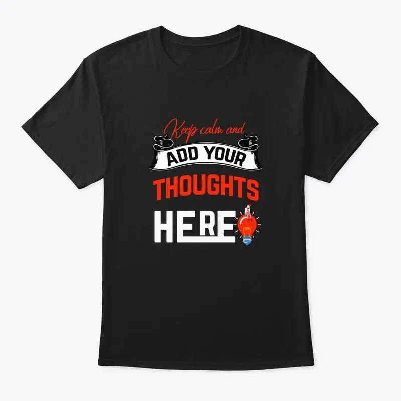 Keep calm add your thoughts+classic tee